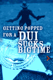 Getting Popped for a DUI Sucks... Big Time!